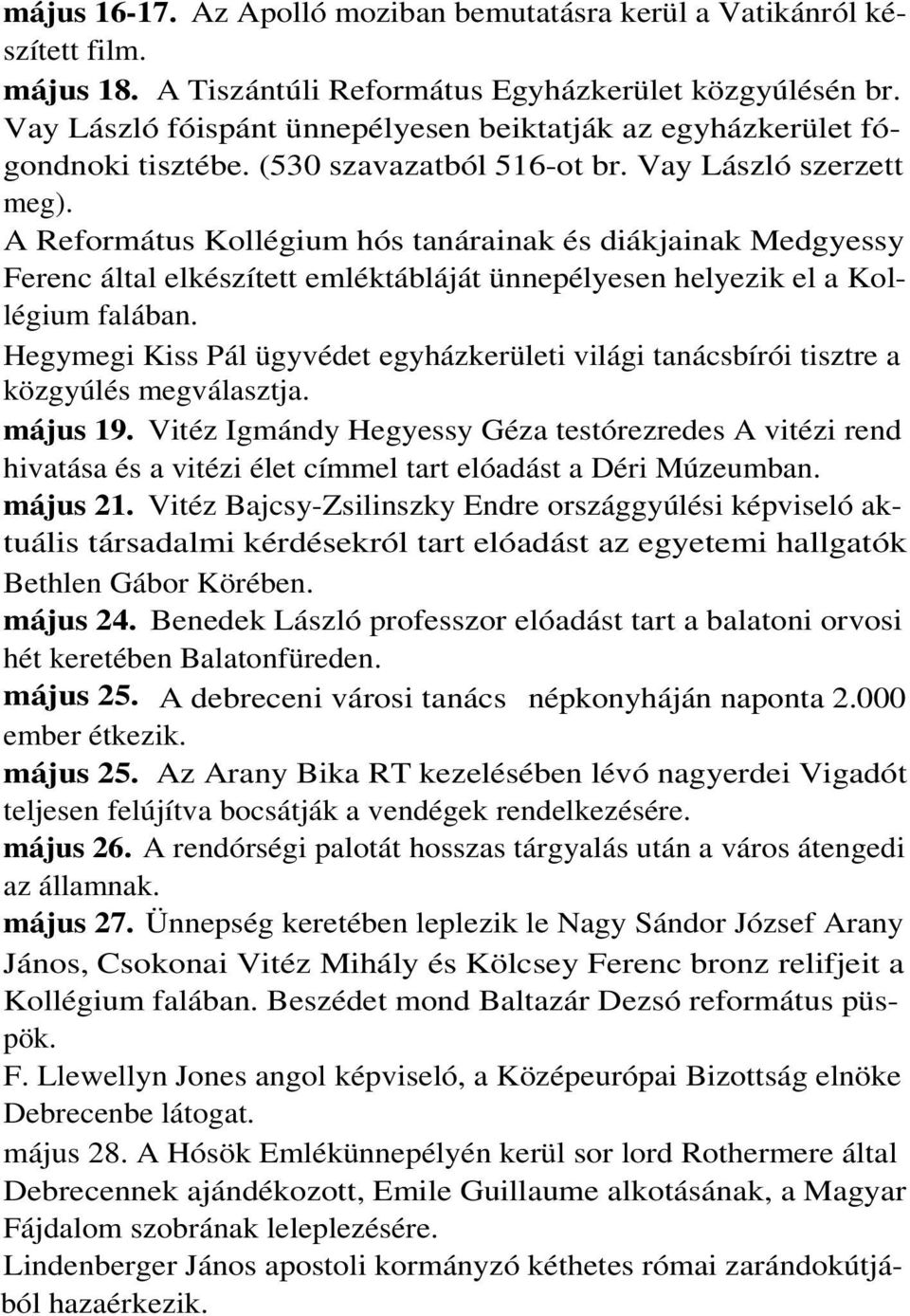 A Református Kollégium hós tanárainak és diákjainak Medgyessy Ferenc által elkészített emléktábláját ünnepélyesen helyezik el a Kollégium falában.