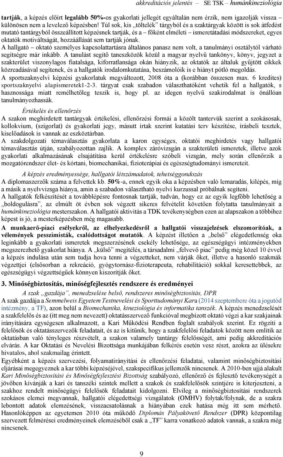 motiváltságát, hozzáállását sem tartják jónak. A hallgató oktató személyes kapcsolattartásra általános panasz nem volt, a tanulmányi osztálytól várható segítségre már inkább.