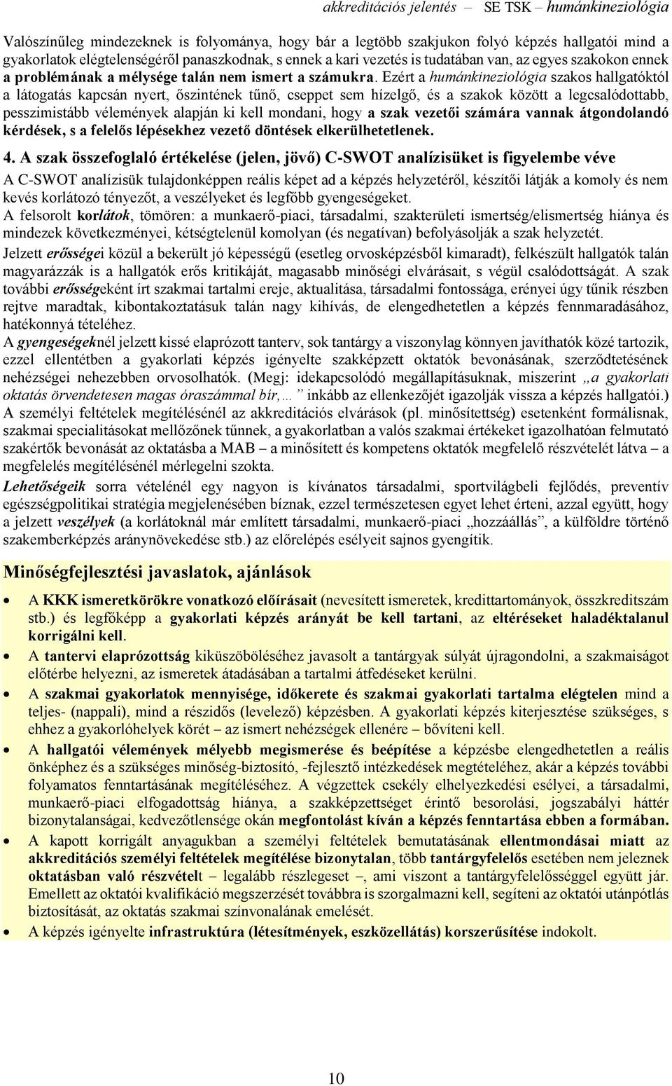 Ezért a humánkineziológia szakos hallgatóktól a látogatás kapcsán nyert, őszintének tűnő, cseppet sem hízelgő, és a szakok között a legcsalódottabb, pesszimistább vélemények alapján ki kell mondani,