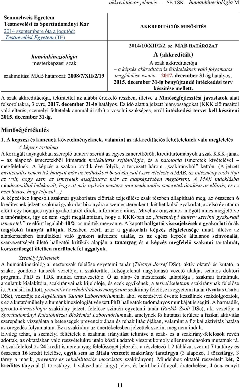 MAB HATÁROZAT A (akkreditált) A szak akkreditációja a képzés akkreditációs feltételeknek való folyamatos megfelelése esetén 2017. december 31-ig hatályos, 2015.