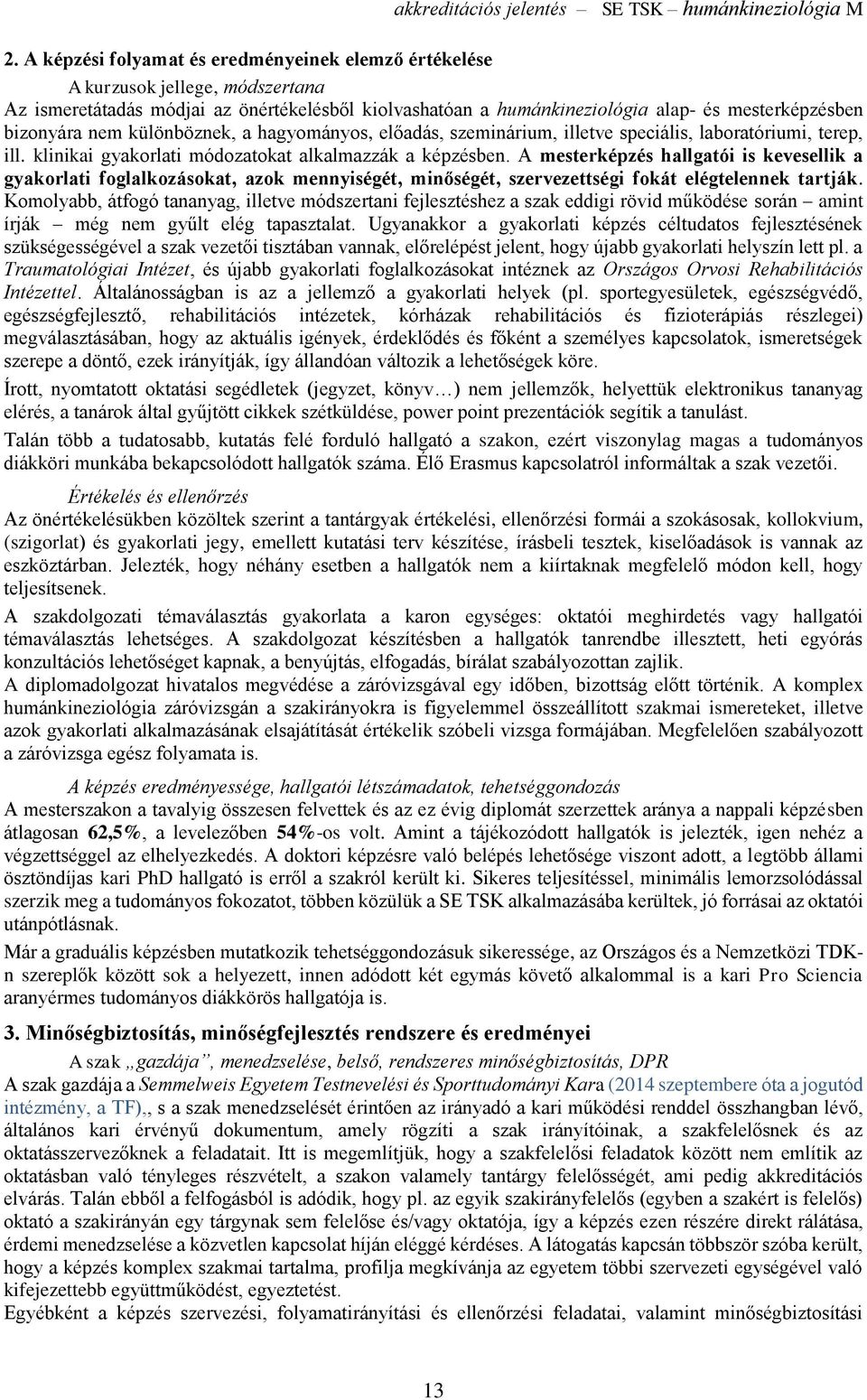 nem különböznek, a hagyományos, előadás, szeminárium, illetve speciális, laboratóriumi, terep, ill. klinikai gyakorlati módozatokat alkalmazzák a képzésben.