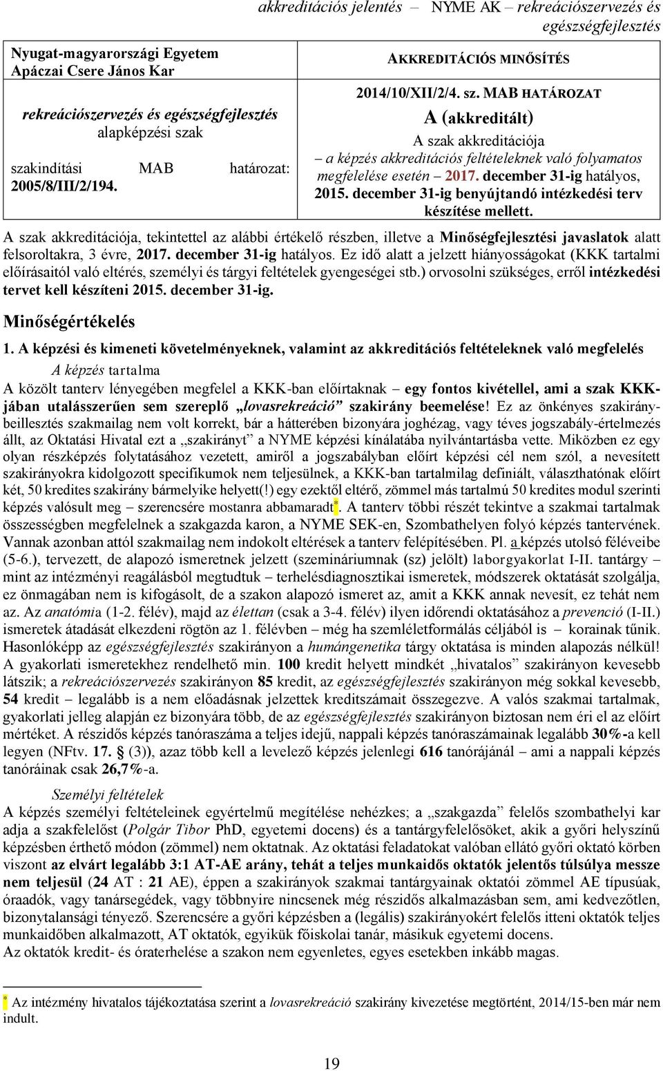 MAB HATÁROZAT A (akkreditált) A szak akkreditációja a képzés akkreditációs feltételeknek való folyamatos megfelelése esetén 2017. december 31-ig hatályos, 2015.