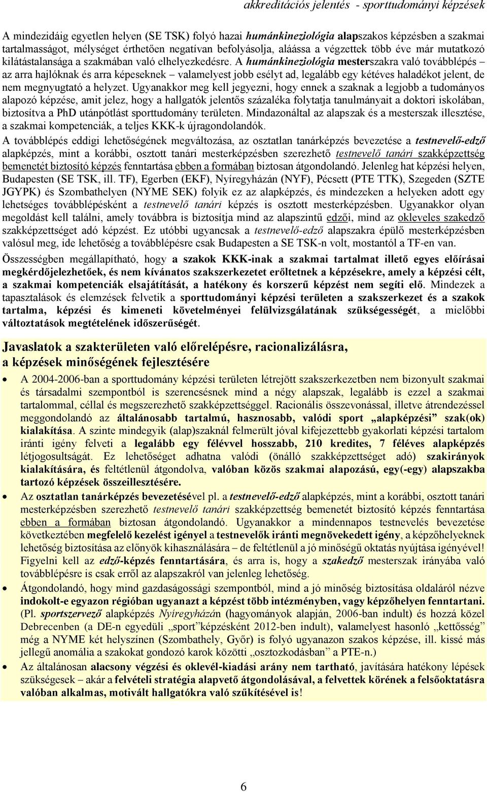 A humánkineziológia mesterszakra való továbblépés az arra hajlóknak és arra képeseknek valamelyest jobb esélyt ad, legalább egy kétéves haladékot jelent, de nem megnyugtató a helyzet.