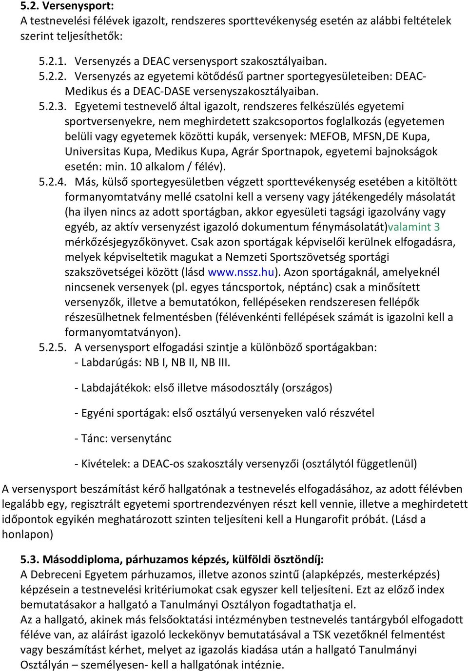 Egyetemi testnevelő által igazolt, rendszeres felkészülés egyetemi sportversenyekre, nem meghirdetett szakcsoportos foglalkozás (egyetemen belüli vagy egyetemek közötti kupák, versenyek: MEFOB,