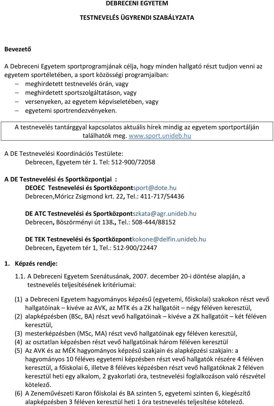 A testnevelés tantárggyal kapcsolatos aktuális hírek mindig az egyetem sportportálján találhatók meg. www.sport.unideb.hu A DE Testnevelési Koordinációs Testülete: Debrecen, Egyetem tér 1.