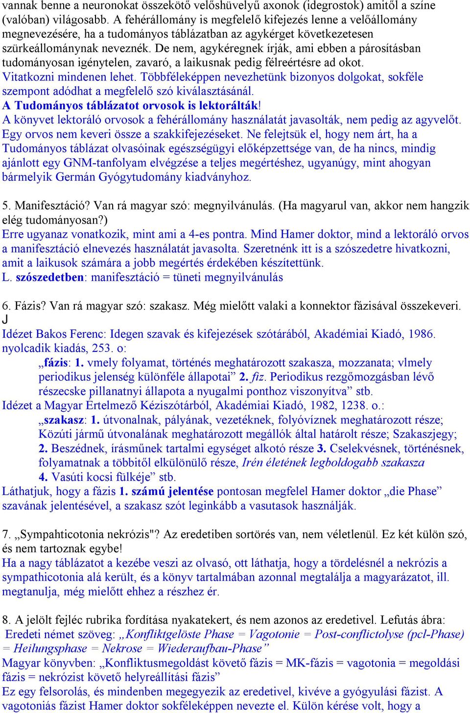 De nem, agykéregnek írják, ami ebben a párosításban tudományosan igénytelen, zavaró, a laikusnak pedig félreértésre ad okot. Vitatkozni mindenen lehet.