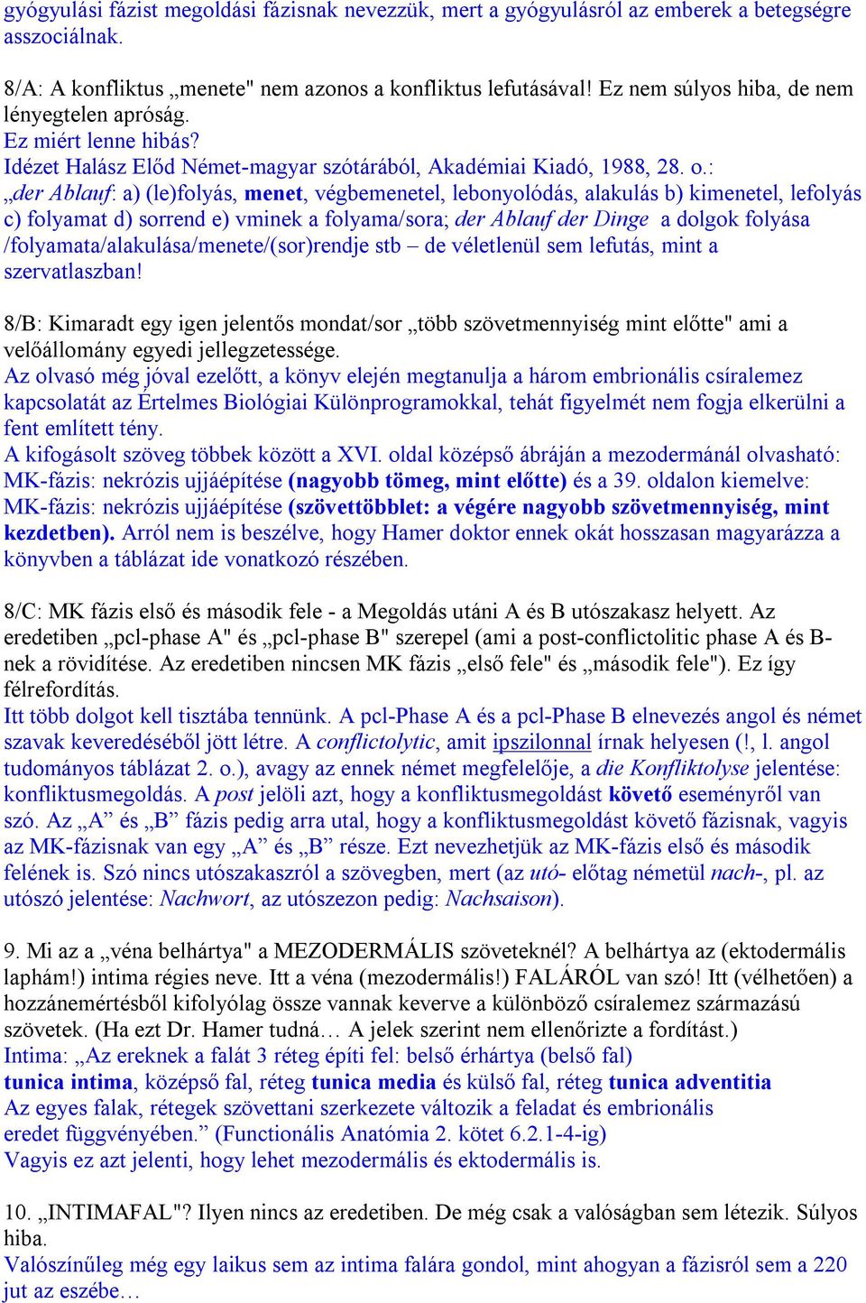 : der Ablauf: a) (le)folyás, menet, végbemenetel, lebonyolódás, alakulás b) kimenetel, lefolyás c) folyamat d) sorrend e) vminek a folyama/sora; der Ablauf der Dinge a dolgok folyása