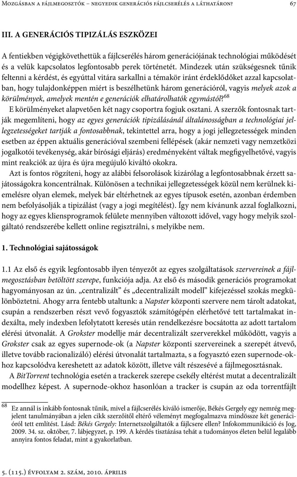 Mindezek után szükségesnek tűnik feltenni a kérdést, és egyúttal vitára sarkallni a témakör iránt érdeklődőket azzal kapcsolatban, hogy tulajdonképpen miért is beszélhetünk három generációról, vagyis