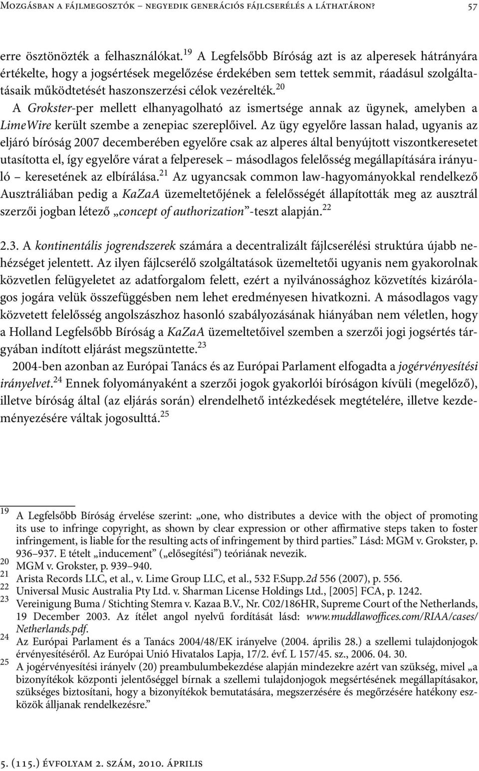 20 A Grokster-per mellett elhanyagolható az ismertsége annak az ügynek, amelyben a LimeWire került szembe a zenepiac szereplőivel.