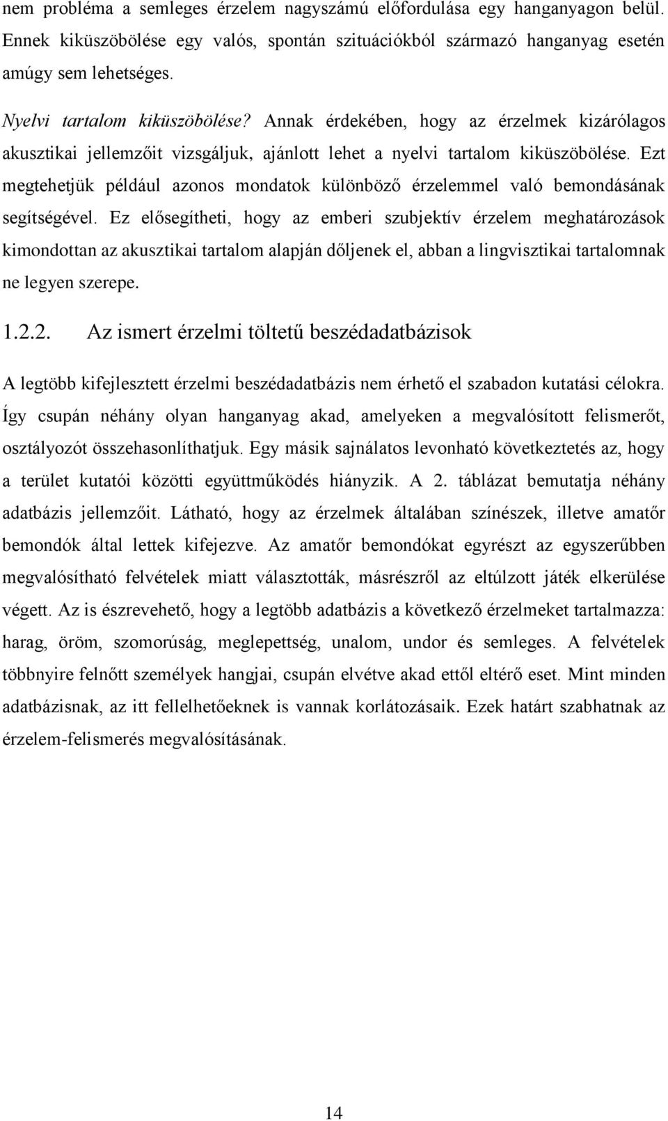 Ezt megtehetjük például azonos mondatok különböző érzelemmel való bemondásának segítségével.