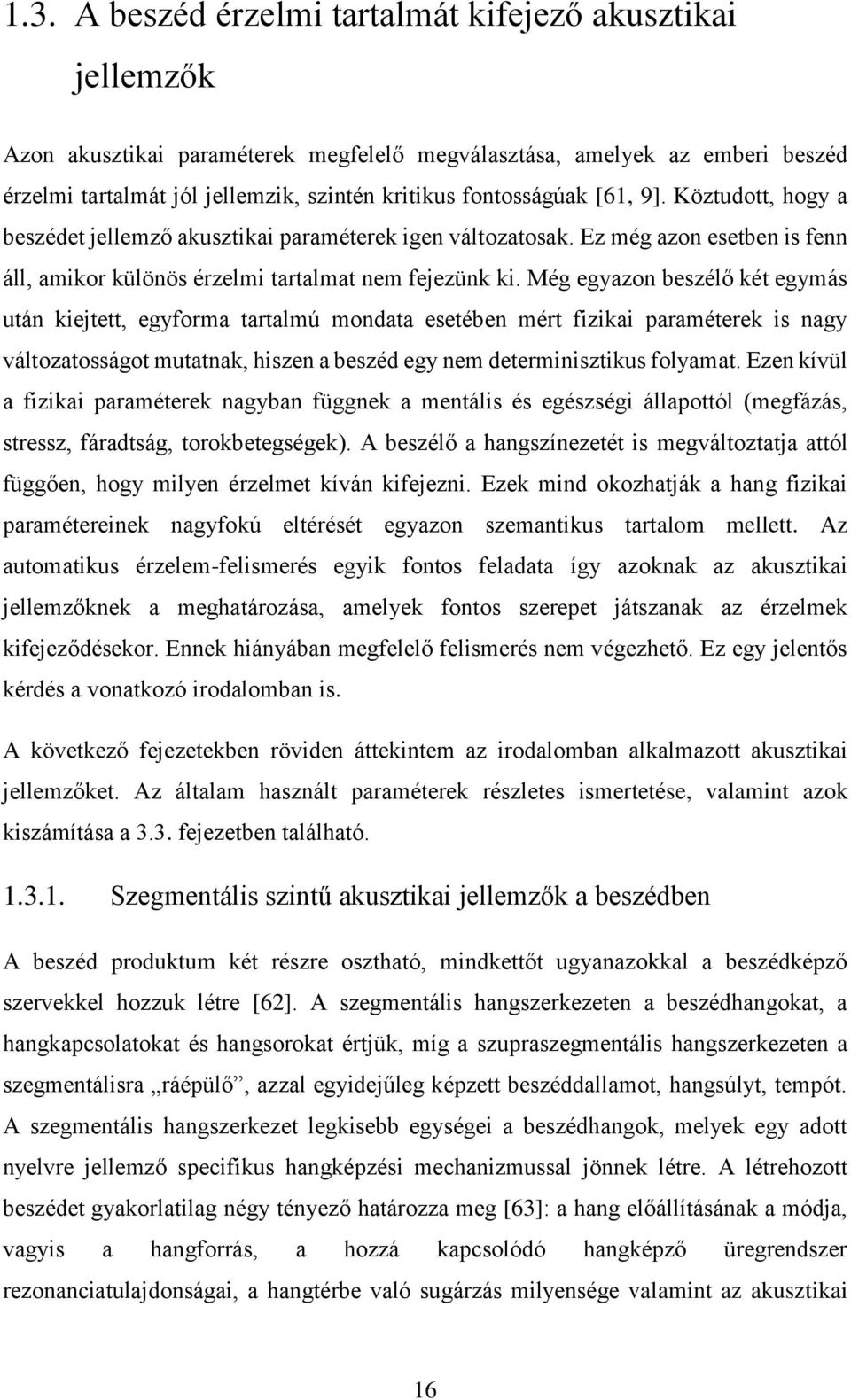 Még egyazon beszélő két egymás után kiejtett, egyforma tartalmú mondata esetében mért fizikai paraméterek is nagy változatosságot mutatnak, hiszen a beszéd egy nem determinisztikus folyamat.