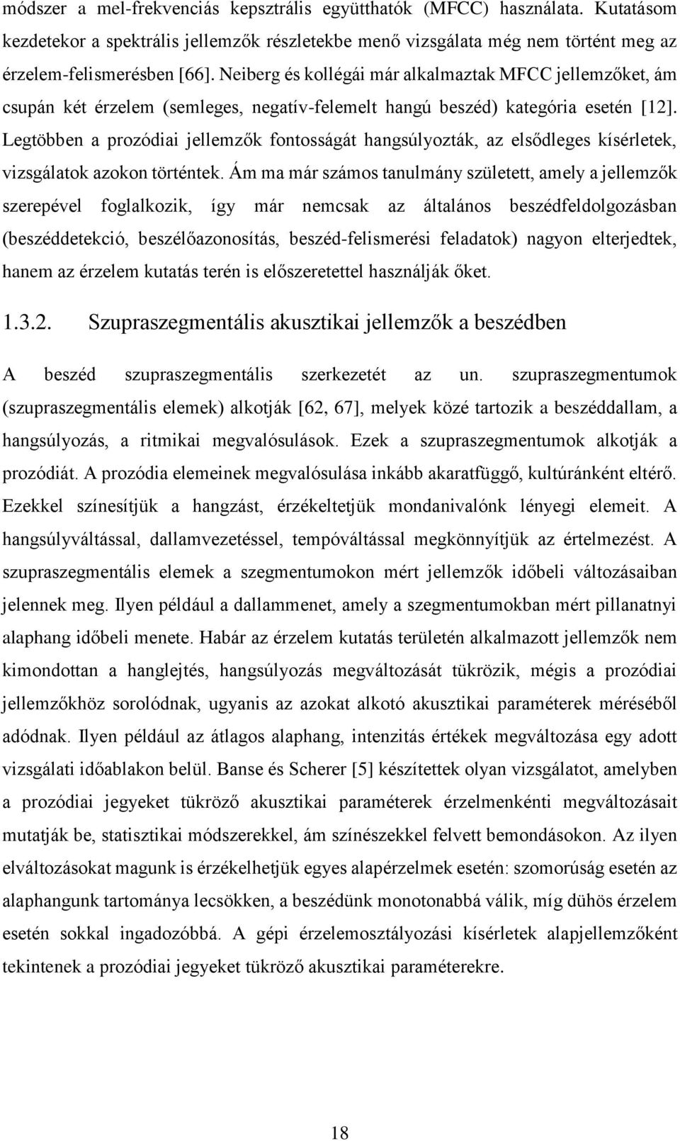 Legtöbben a prozódiai jellemzők fontosságát hangsúlyozták, az elsődleges kísérletek, vizsgálatok azokon történtek.