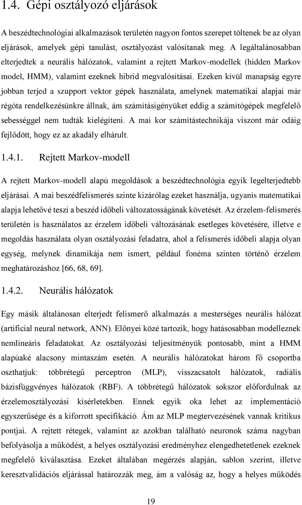 Ezeken kívül manapság egyre jobban terjed a szupport vektor gépek használata, amelynek matematikai alapjai már régóta rendelkezésünkre állnak, ám számításigényüket eddig a számítógépek megfelelő