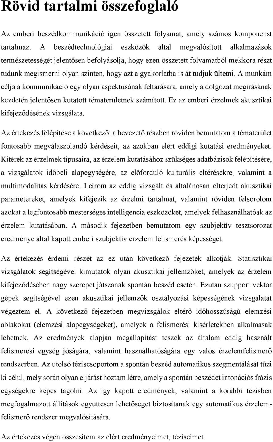 gyakorlatba is át tudjuk ültetni. A munkám célja a kommunikáció egy olyan aspektusának feltárására, amely a dolgozat megírásának kezdetén jelentősen kutatott tématerületnek számított.