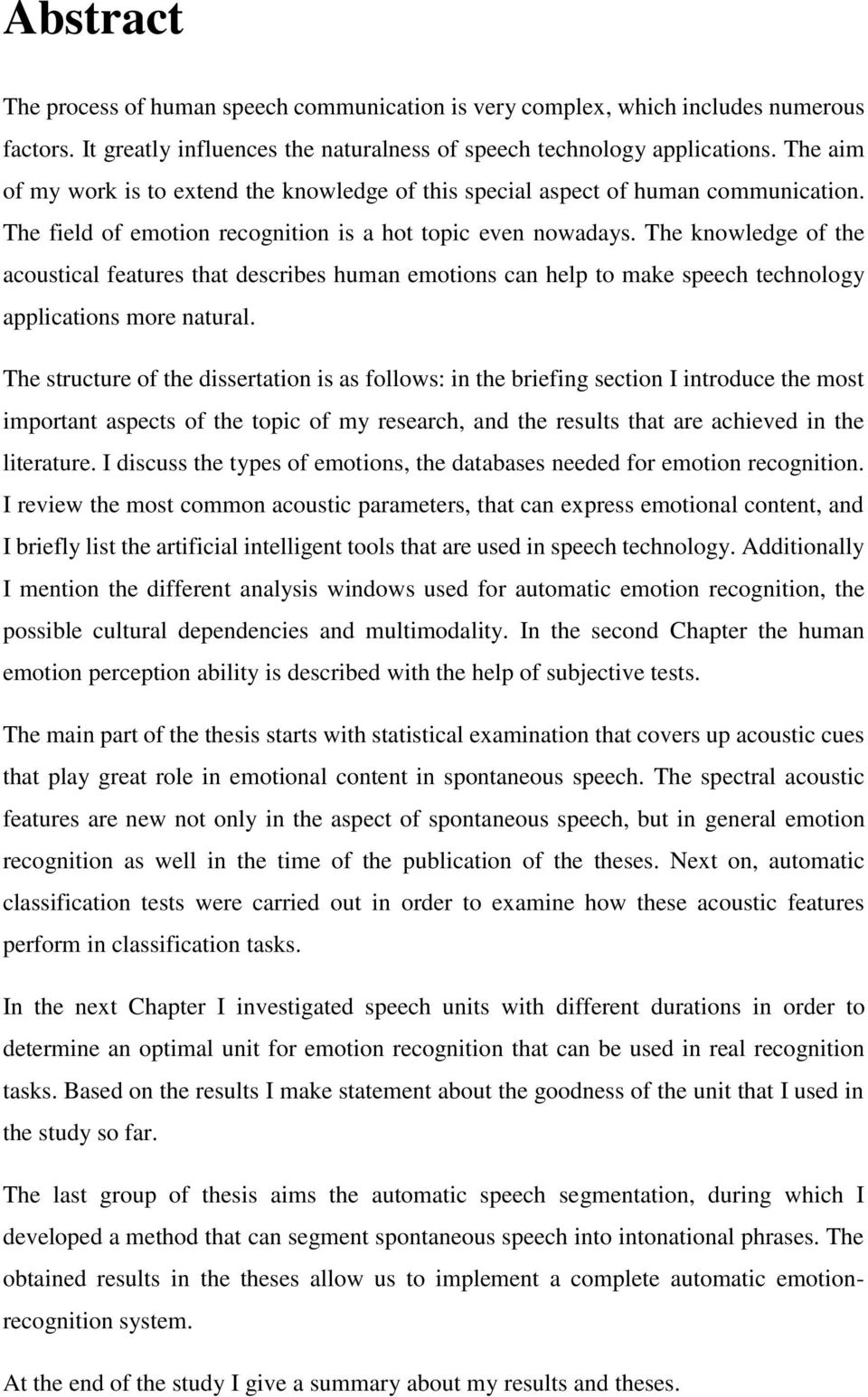 The knowledge of the acoustical features that describes human emotions can help to make speech technology applications more natural.