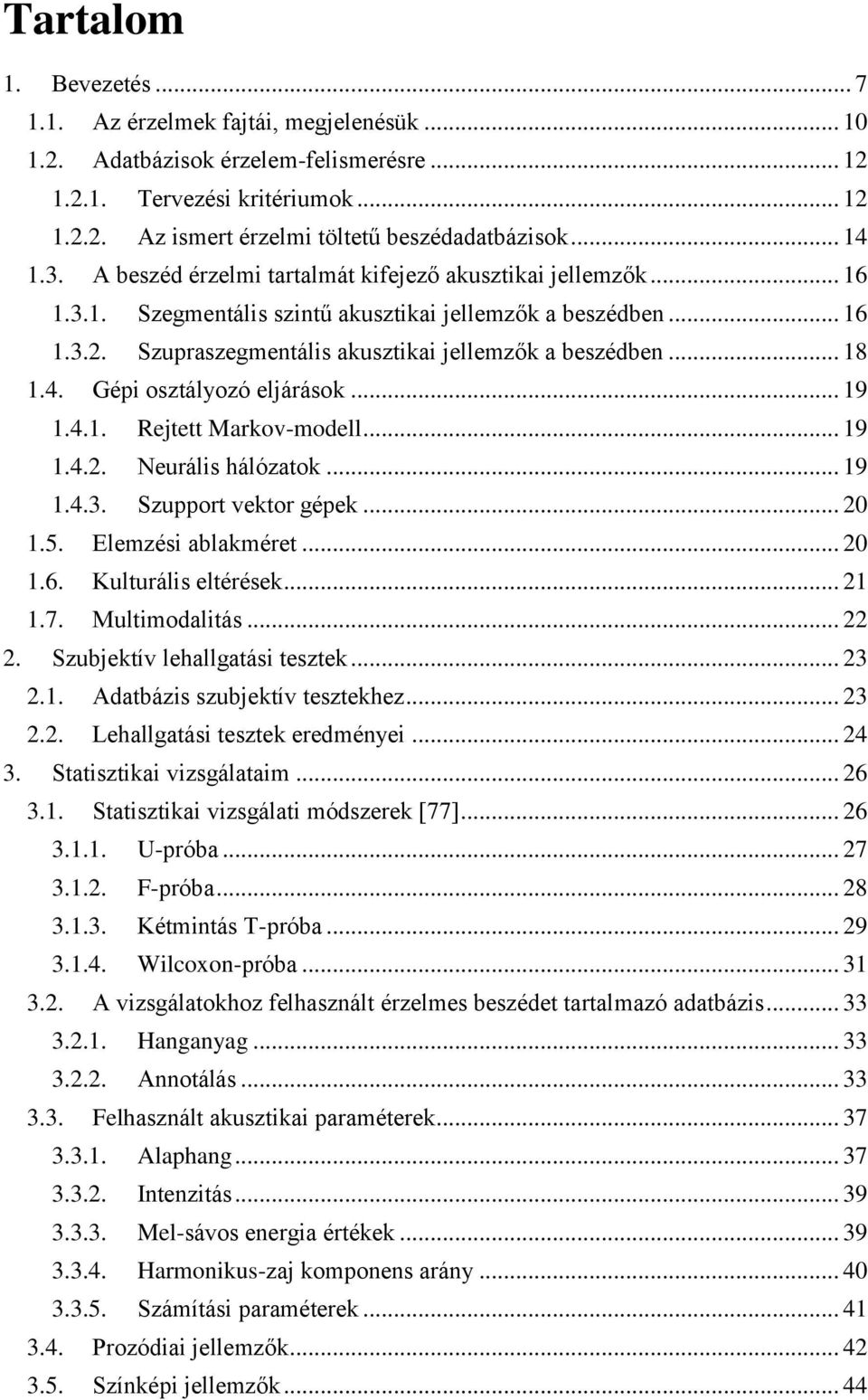 .. 18 1.4. Gépi osztályozó eljárások... 19 1.4.1. Rejtett Markov-modell... 19 1.4.2. Neurális hálózatok... 19 1.4.3. Szupport vektor gépek... 20 1.5. Elemzési ablakméret... 20 1.6.