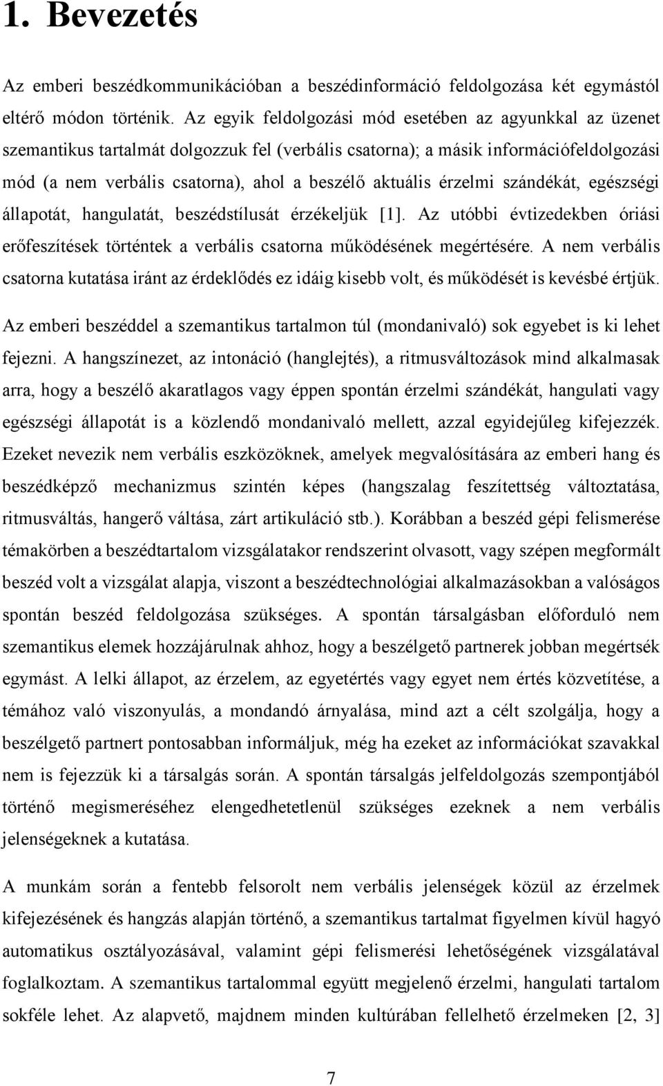 aktuális érzelmi szándékát, egészségi állapotát, hangulatát, beszédstílusát érzékeljük [1]. Az utóbbi évtizedekben óriási erőfeszítések történtek a verbális csatorna működésének megértésére.