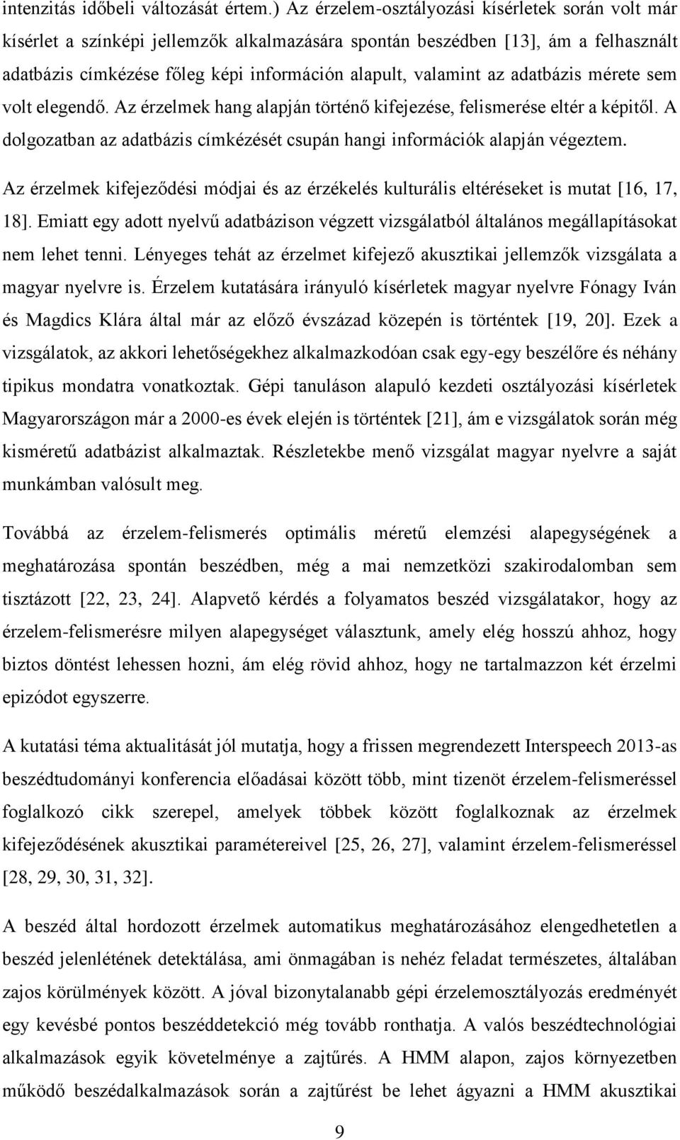 az adatbázis mérete sem volt elegendő. Az érzelmek hang alapján történő kifejezése, felismerése eltér a képitől. A dolgozatban az adatbázis címkézését csupán hangi információk alapján végeztem.