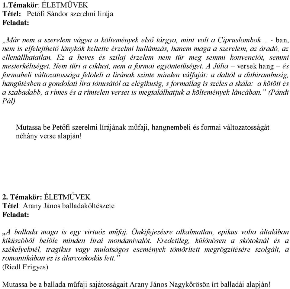 A Júlia versek hang és formabeli változatossága felöleli a lírának szinte minden válfaját: a daltól a dithirambusig, hangütésben a gondolati líra tónusától az elégikusig, s formailag is széles a