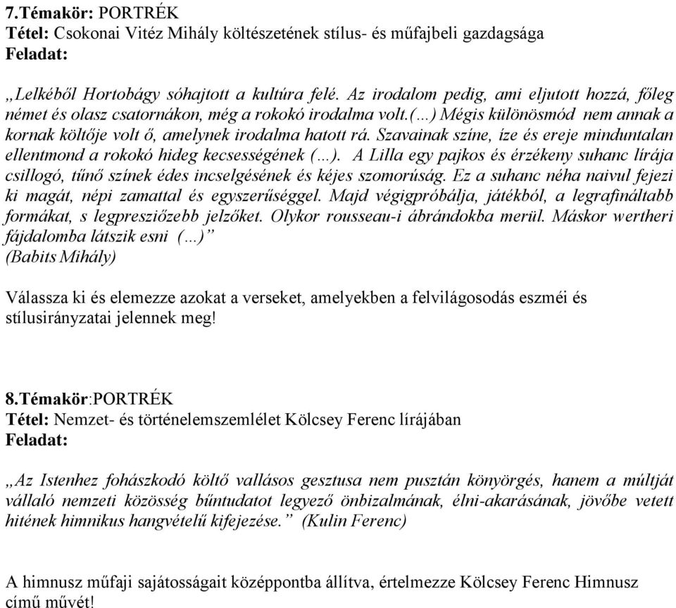 Szavainak színe, íze és ereje minduntalan ellentmond a rokokó hideg kecsességének ( ). A Lilla egy pajkos és érzékeny suhanc lírája csillogó, tűnő színek édes incselgésének és kéjes szomorúság.