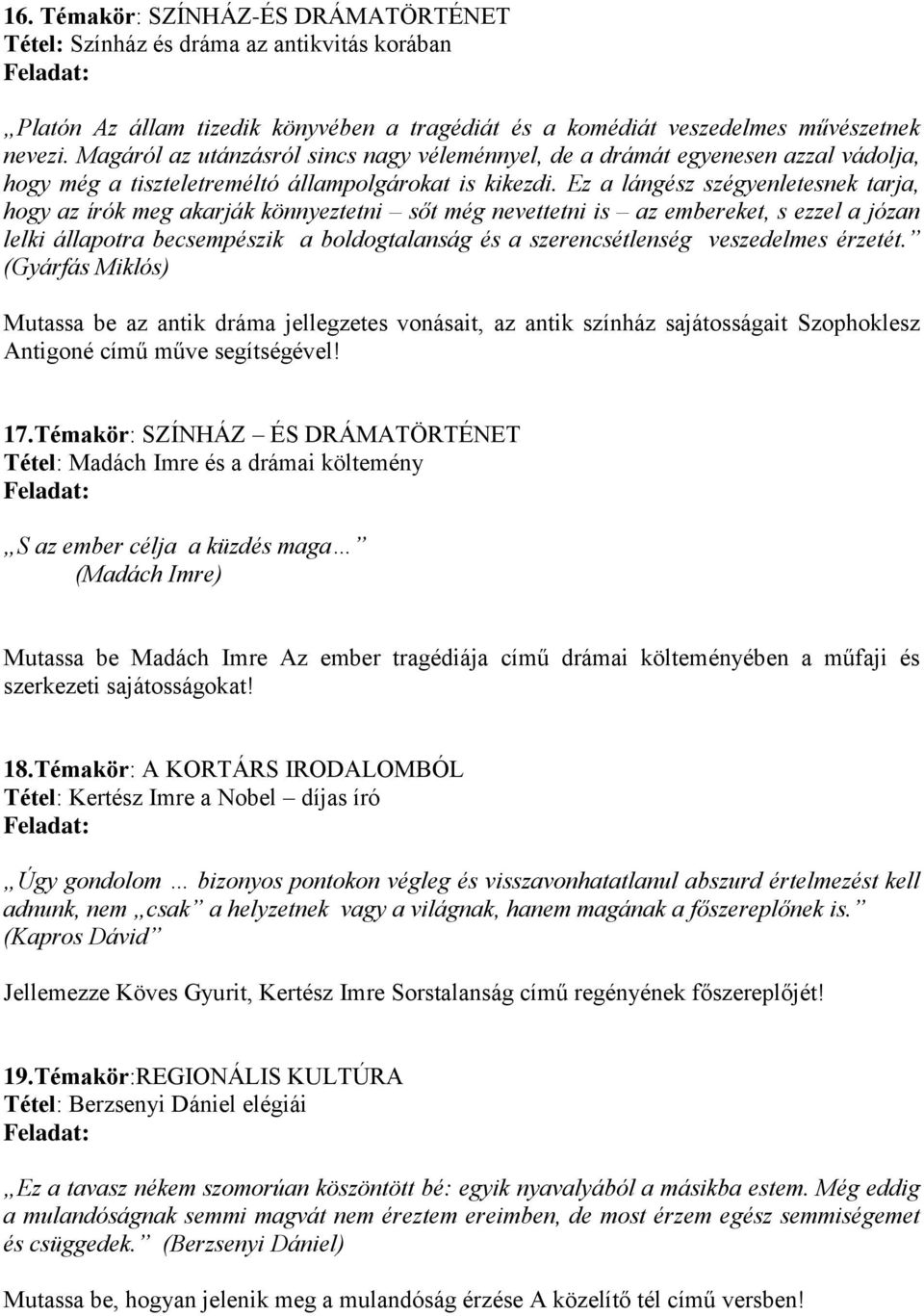 Ez a lángész szégyenletesnek tarja, hogy az írók meg akarják könnyeztetni sőt még nevettetni is az embereket, s ezzel a józan lelki állapotra becsempészik a boldogtalanság és a szerencsétlenség