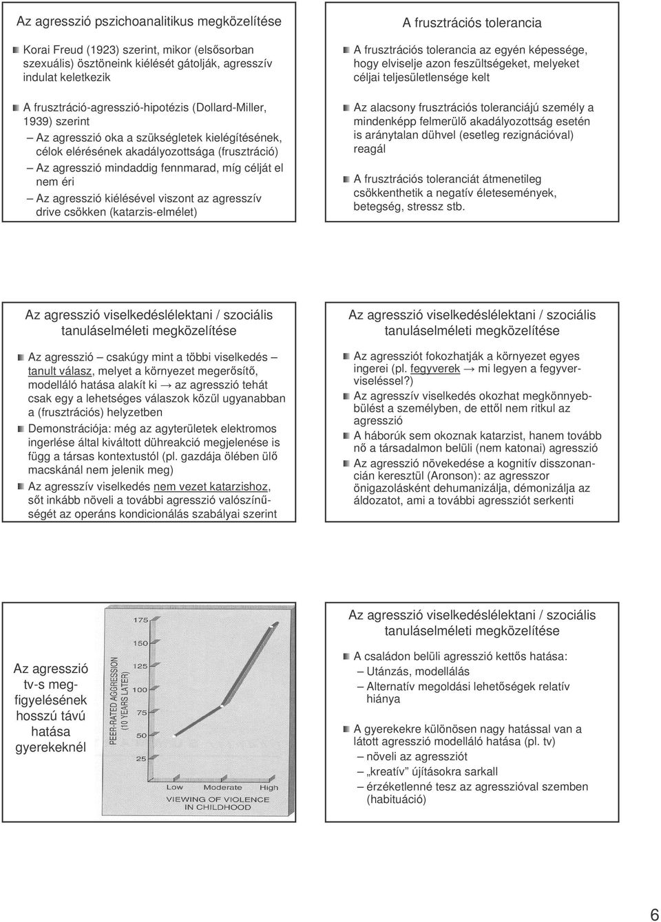 kiélésével viszont az agresszív drive csökken (katarzis-elmélet) A frusztrációs tolerancia A frusztrációs tolerancia az egyén képessége, hogy elviselje azon feszültségeket, melyeket céljai