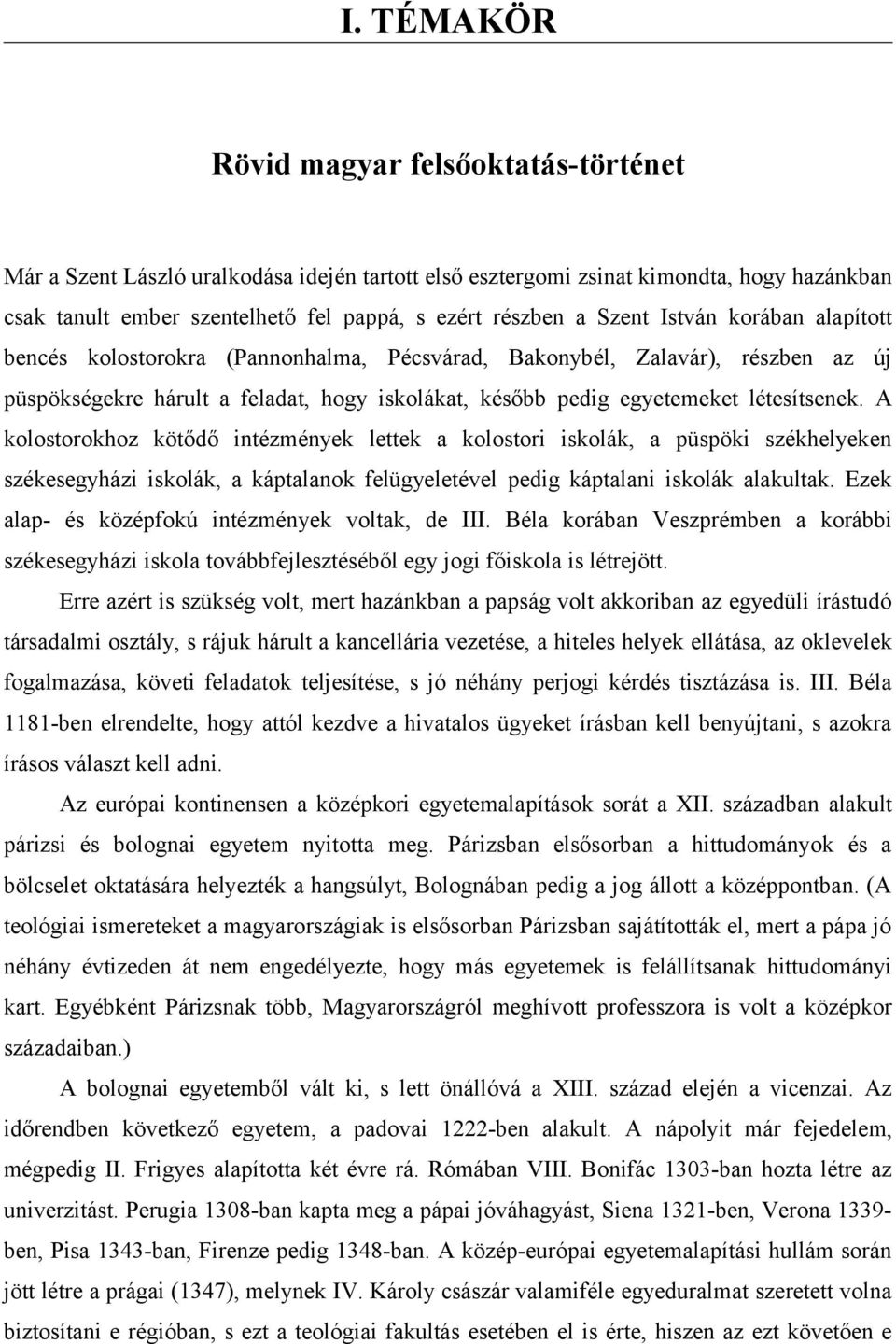 A kolostorokhoz kötődő intézmények lettek a kolostori iskolák, a püspöki székhelyeken székesegyházi iskolák, a káptalanok felügyeletével pedig káptalani iskolák alakultak.