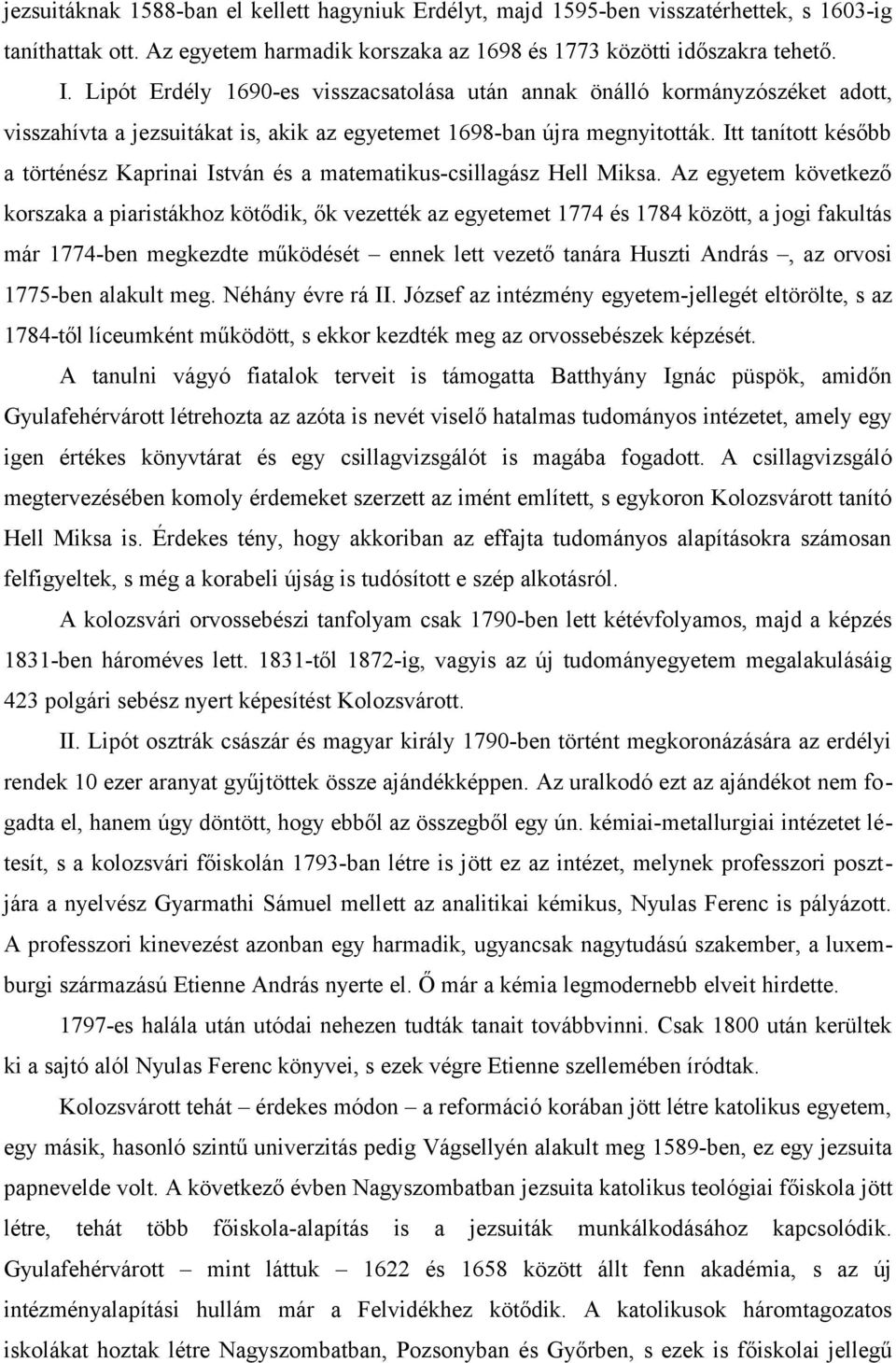 Itt tanított később a történész Kaprinai István és a matematikus-csillagász Hell Miksa.