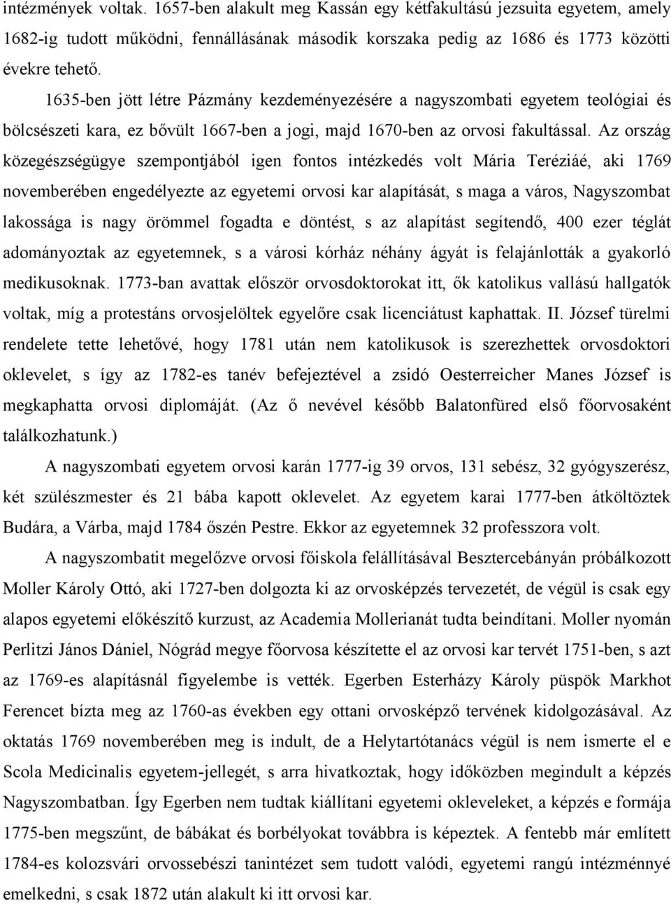 Az ország közegészségügye szempontjából igen fontos intézkedés volt Mária Teréziáé, aki 1769 novemberében engedélyezte az egyetemi orvosi kar alapítását, s maga a város, Nagyszombat lakossága is nagy