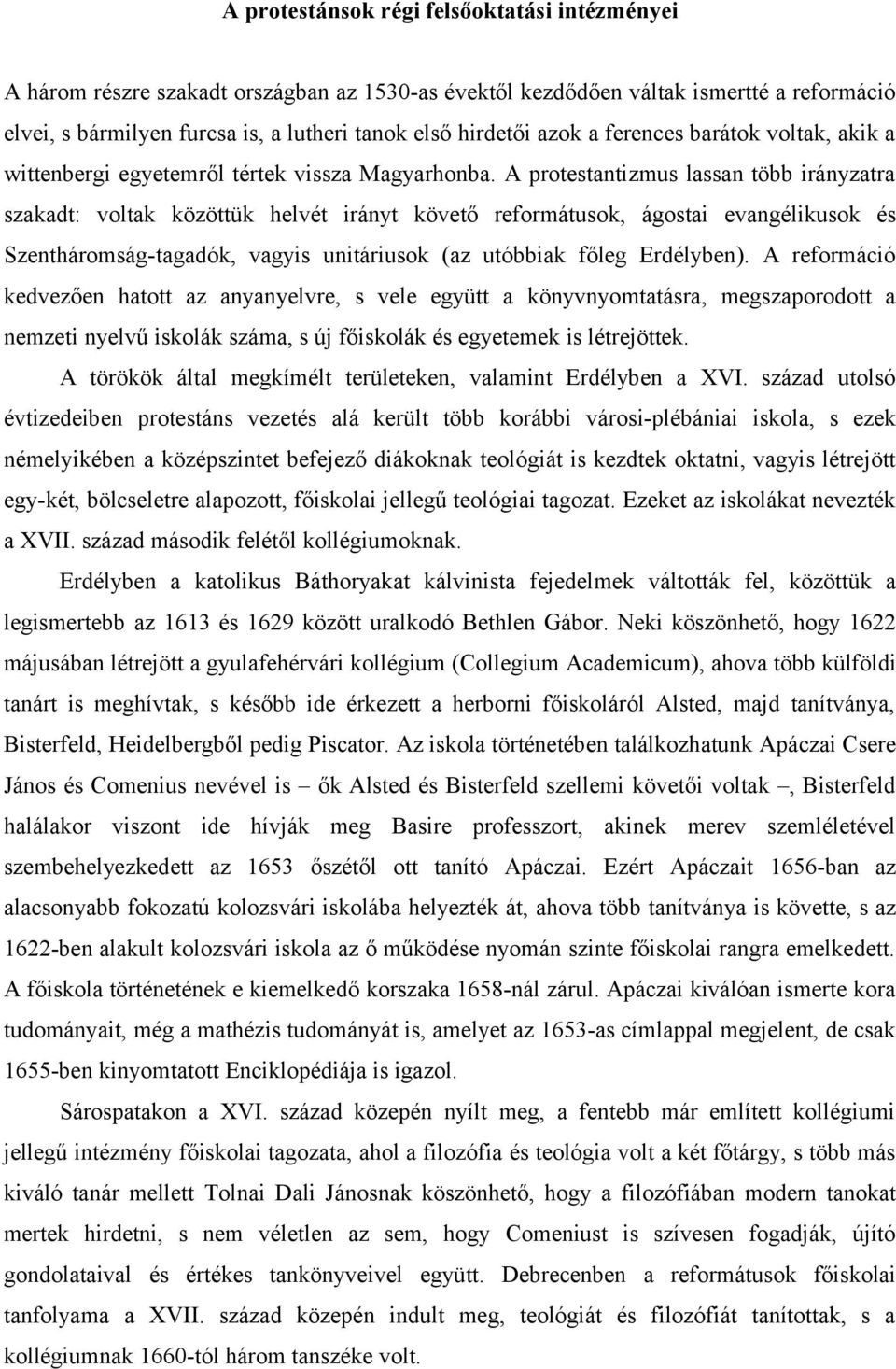 A protestantizmus lassan több irányzatra szakadt: voltak közöttük helvét irányt követő reformátusok, ágostai evangélikusok és Szentháromság-tagadók, vagyis unitáriusok (az utóbbiak főleg Erdélyben).