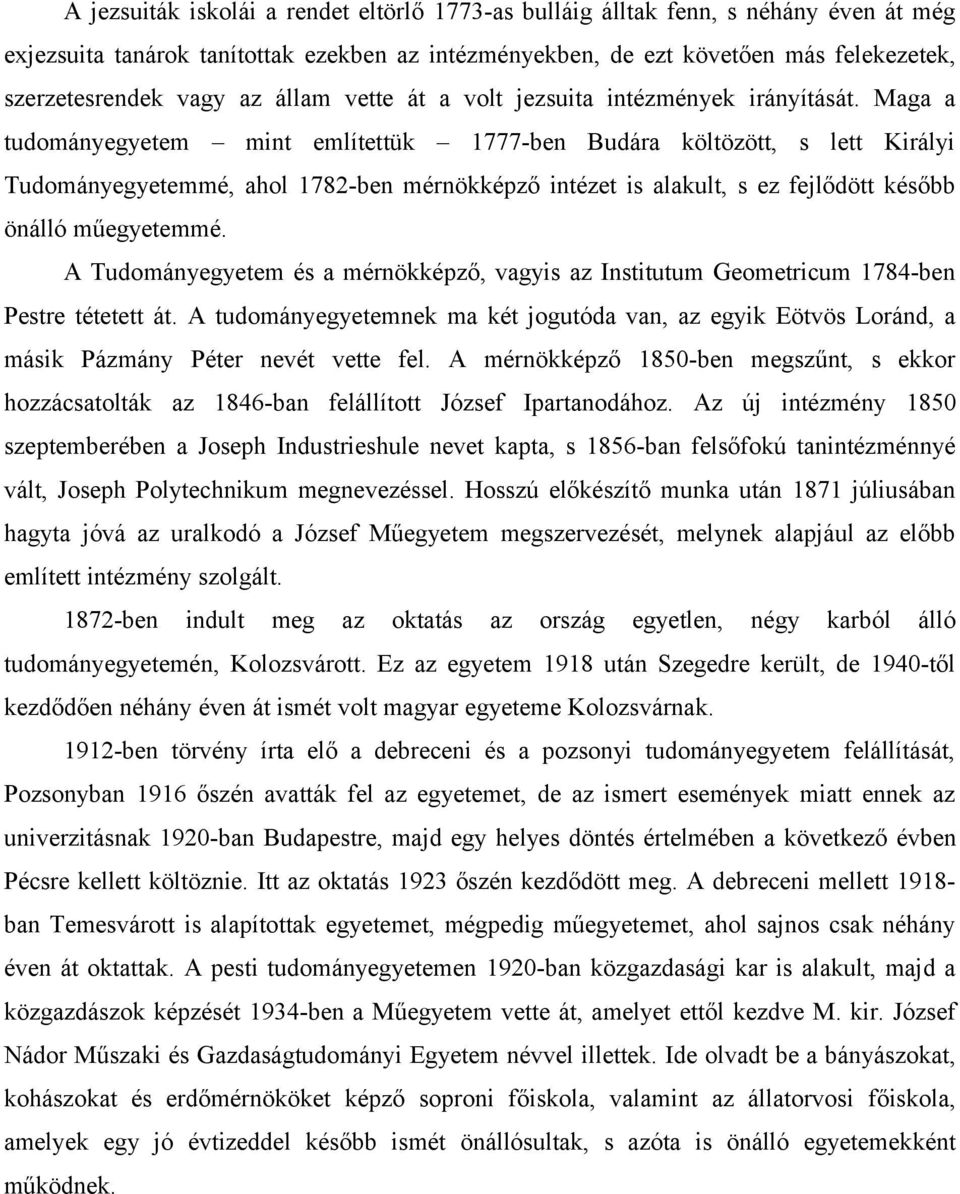 Maga a tudományegyetem mint említettük 1777-ben Budára költözött, s lett Királyi Tudományegyetemmé, ahol 1782-ben mérnökképző intézet is alakult, s ez fejlődött később önálló műegyetemmé.