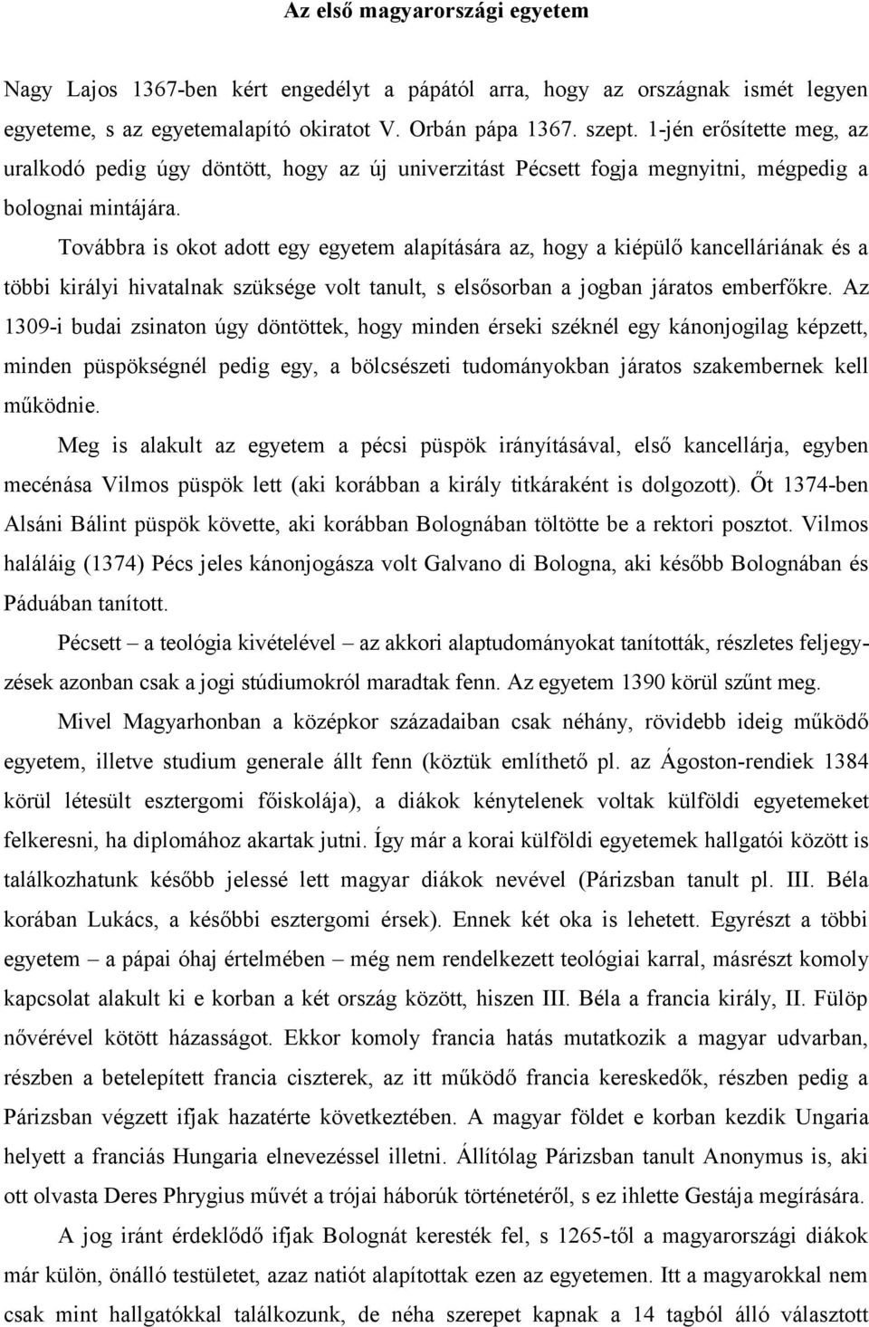 Továbbra is okot adott egy egyetem alapítására az, hogy a kiépülő kancelláriának és a többi királyi hivatalnak szüksége volt tanult, s elsősorban a jogban járatos emberfőkre.