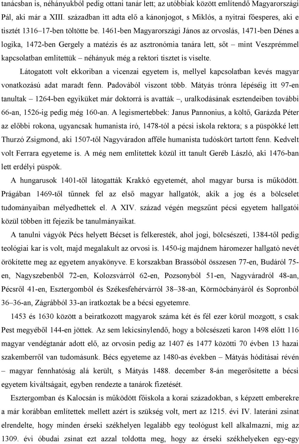 1461-ben Magyarországi János az orvoslás, 1471-ben Dénes a logika, 1472-ben Gergely a matézis és az asztronómia tanára lett, sőt mint Veszprémmel kapcsolatban említettük néhányuk még a rektori