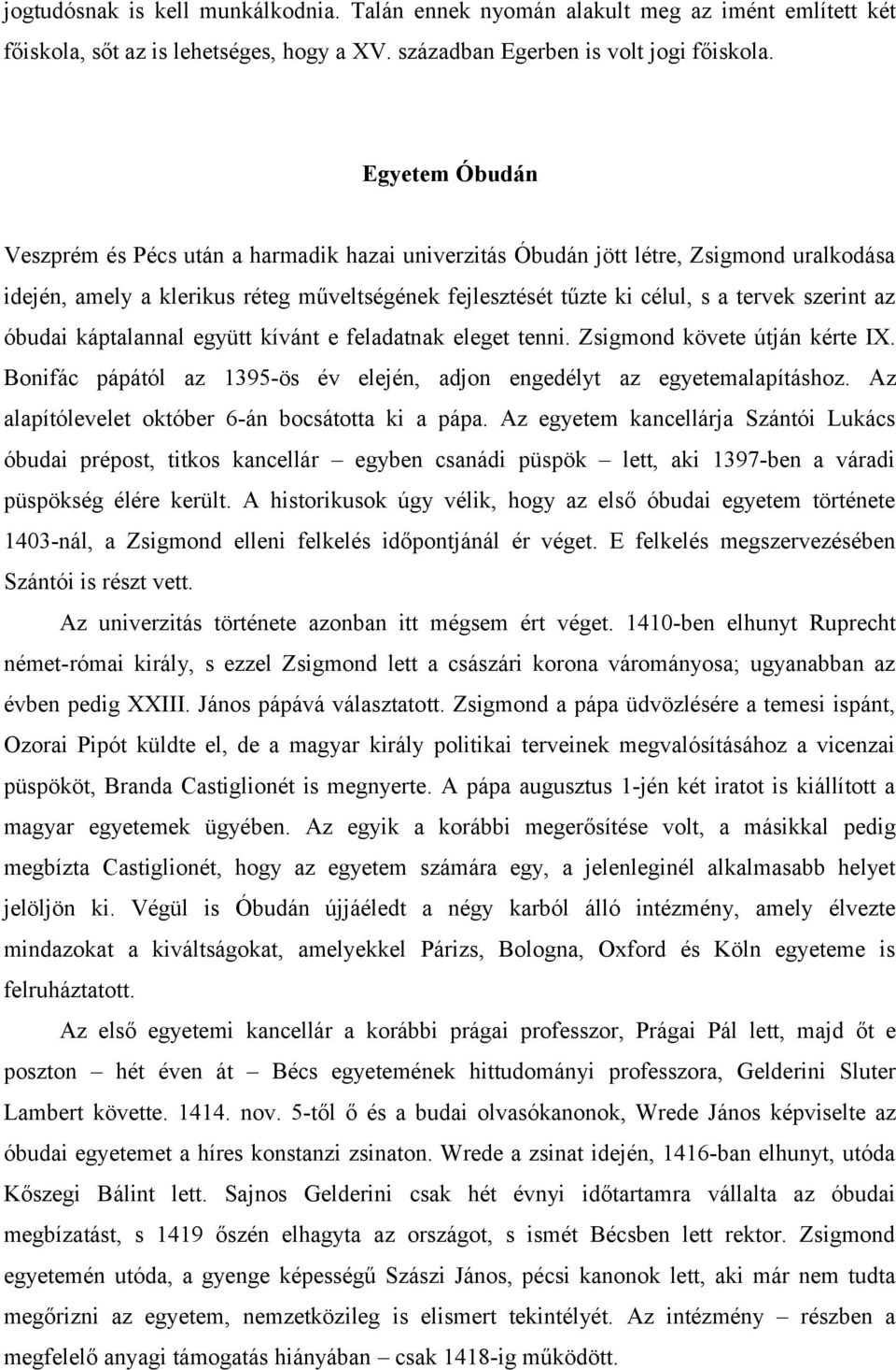 az óbudai káptalannal együtt kívánt e feladatnak eleget tenni. Zsigmond követe útján kérte IX. Bonifác pápától az 1395-ös év elején, adjon engedélyt az egyetemalapításhoz.