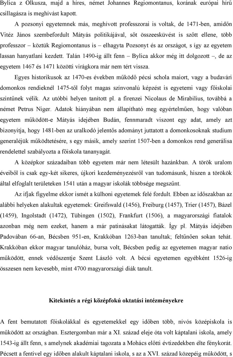 Regiomontanus is elhagyta Pozsonyt és az országot, s így az egyetem lassan hanyatlani kezdett.