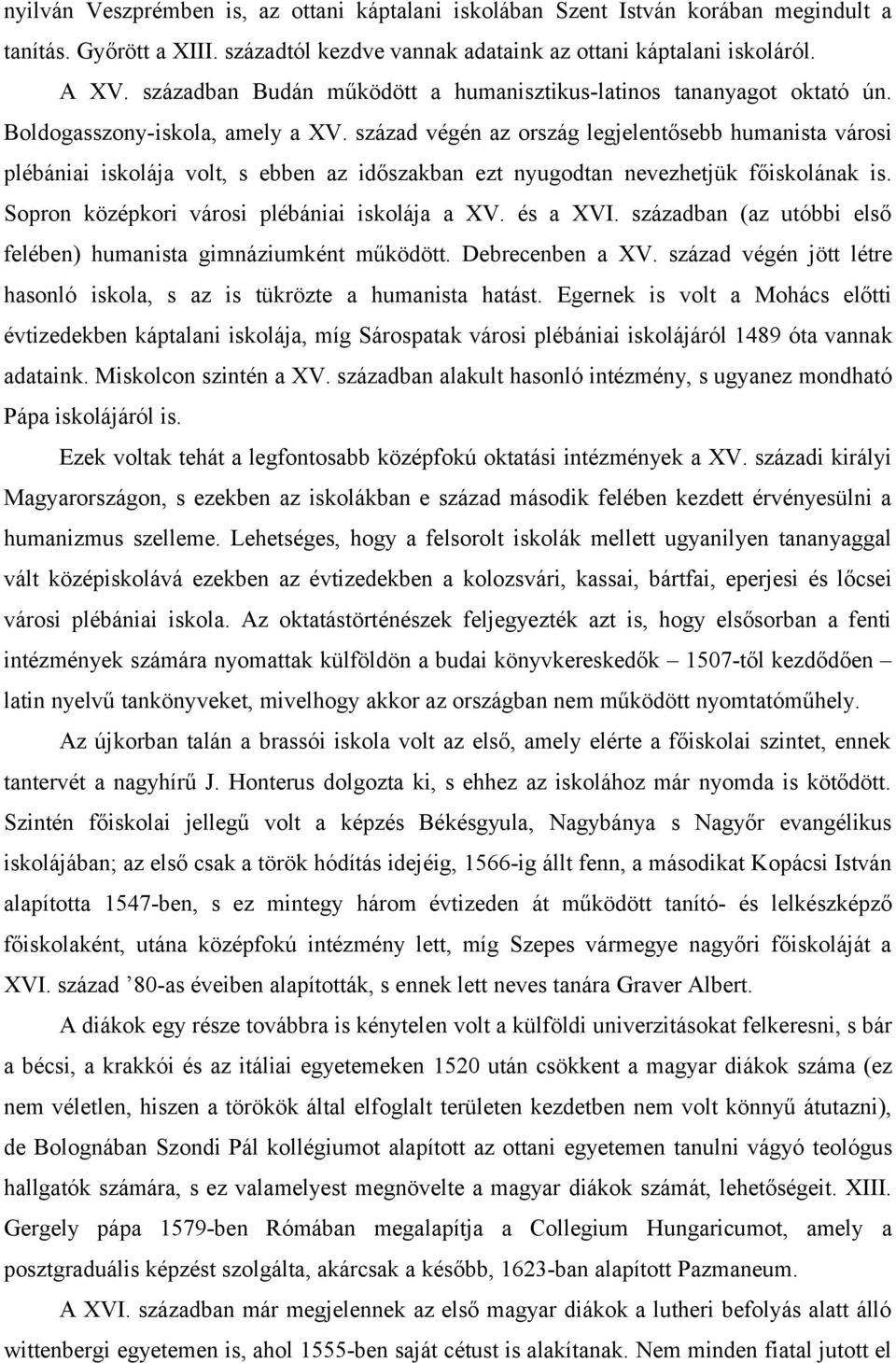 század végén az ország legjelentősebb humanista városi plébániai iskolája volt, s ebben az időszakban ezt nyugodtan nevezhetjük főiskolának is. Sopron középkori városi plébániai iskolája a XV.