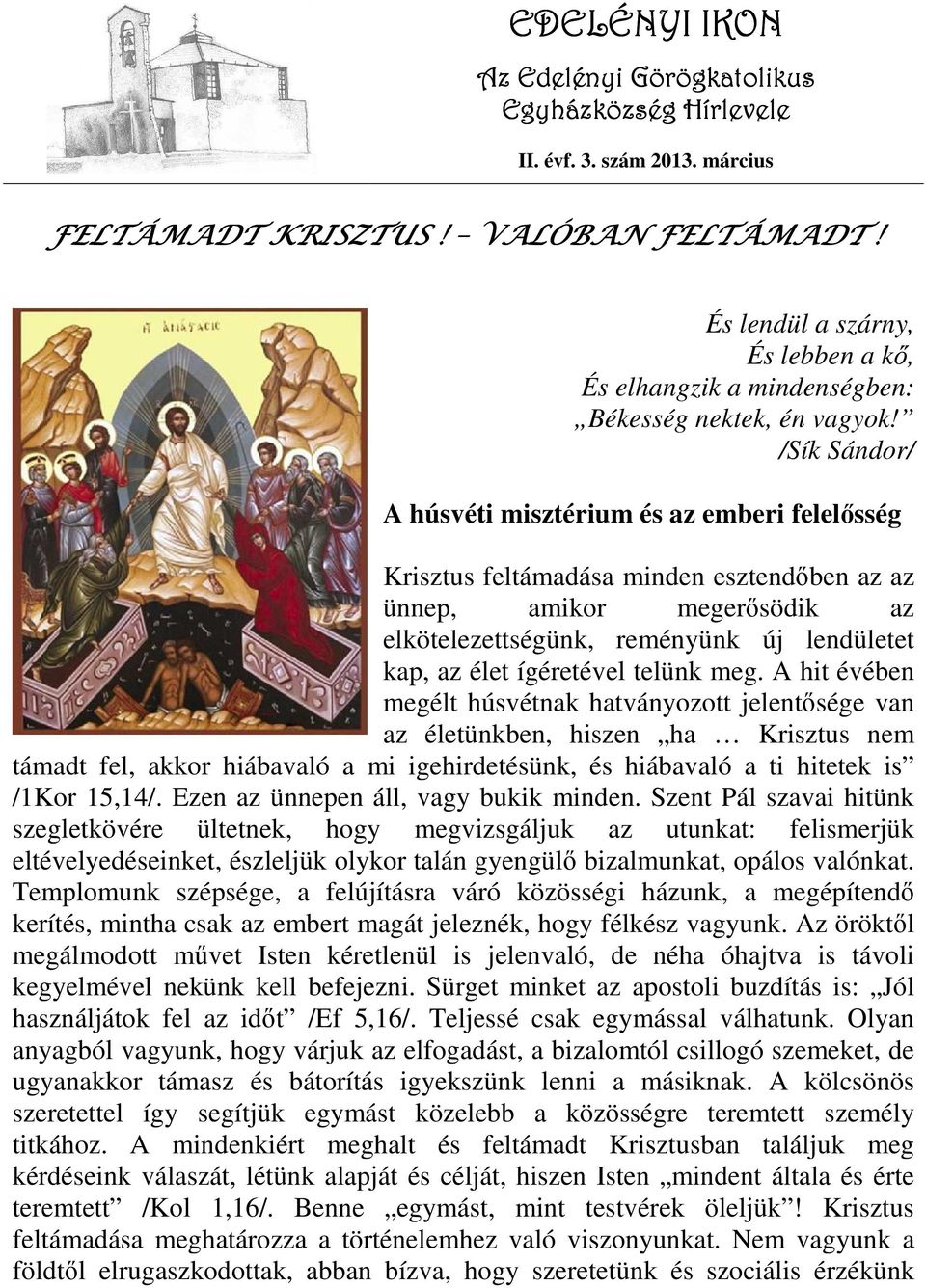 /Sík Sándor/ A húsvéti misztérium és az emberi felelısség Krisztus feltámadása minden esztendıben az az ünnep, amikor megerısödik az elkötelezettségünk, reményünk új lendületet kap, az élet