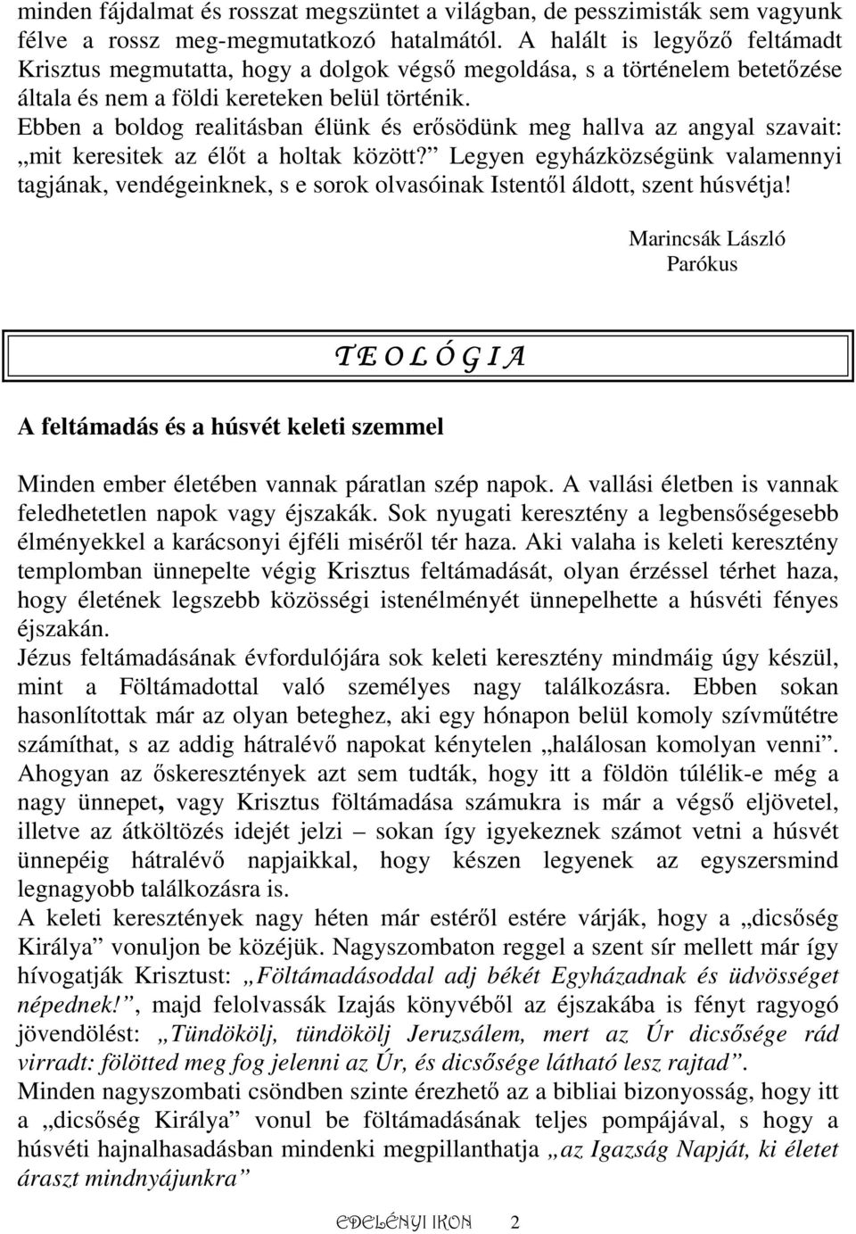 Ebben a boldog realitásban élünk és erısödünk meg hallva az angyal szavait: mit keresitek az élıt a holtak között?