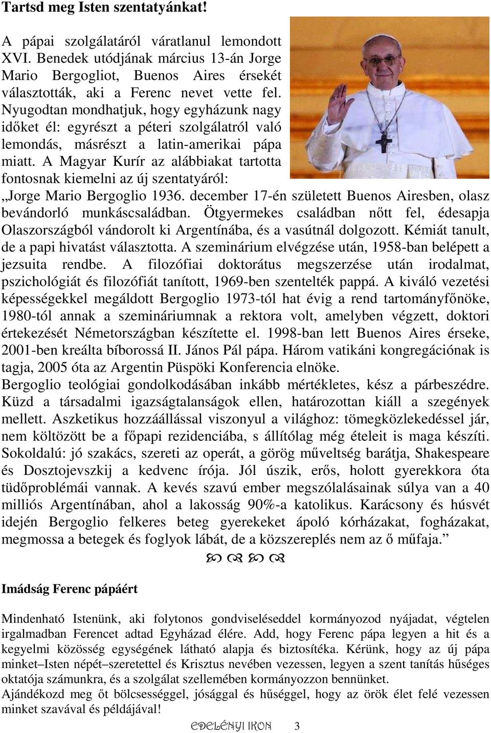 A Magyar Kurír az alábbiakat tartotta fontosnak kiemelni az új szentatyáról: Jorge Mario Bergoglio 1936. december 17-én született Buenos Airesben, olasz bevándorló munkáscsaládban.