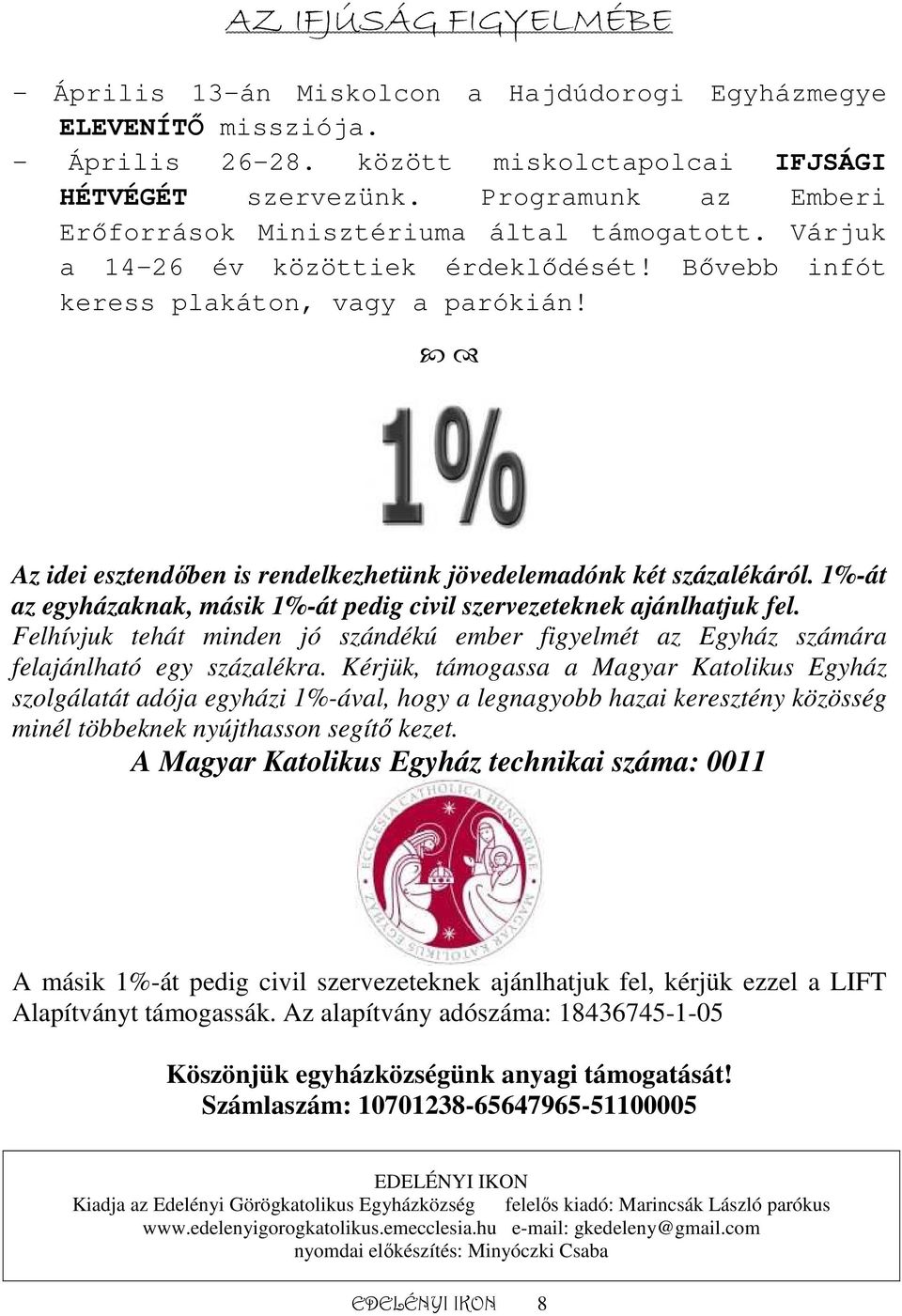 Az idei esztendıben is rendelkezhetünk jövedelemadónk két százalékáról. 1%-át az egyházaknak, másik 1%-át pedig civil szervezeteknek ajánlhatjuk fel.