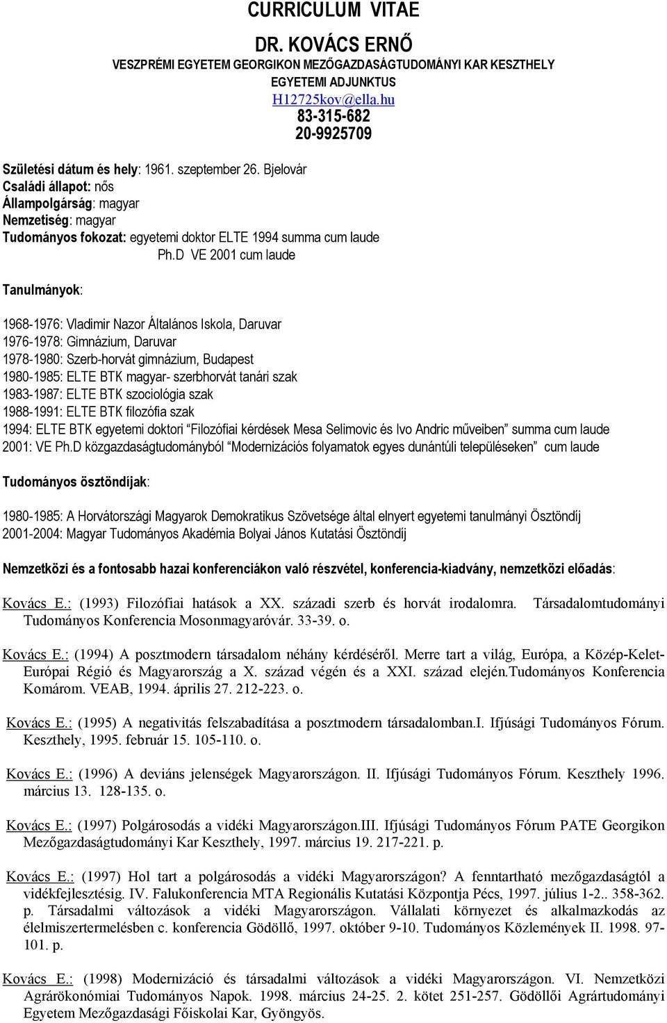 D VE 2001 cum laude Tanulmányok: 1968-1976: Vladimir Nazor Általános Iskola, Daruvar 1976-1978: Gimnázium, Daruvar 1978-1980: Szerb-horvát gimnázium, Budapest 1980-1985: ELTE BTK magyar- szerbhorvát