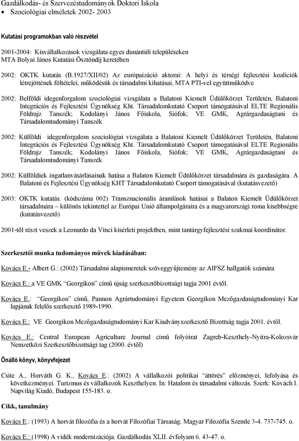 1927/XII/02) Az európaizáció aktorai: A helyi és térségi fejlesztési koalíciók létrejöttének föltételei, működésük és társadalmi kihatásai, MTA PTI-vel együttműködve 2002: Belföldi idegenforgalom