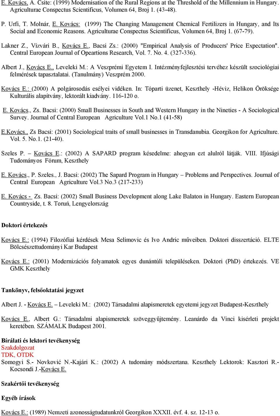 , Kovács E., Bacsi Zs.: (2000) "Empirical Analysis of Producers' Price Expectation". Central European Journal of Opeartions Research, Vol. 7. No. 4. (327-336). Albert J., Kovács E., Leveleki M.