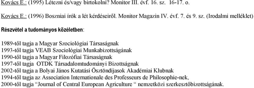 1990-től tagja a Magyar Filozófiai Társaságnak 1997-től tagja OTDK Társadalomtudományi Bizottságnak 2002-től tagja a Bolyai János Kutatási Ösztöndíjasok Akadémiai