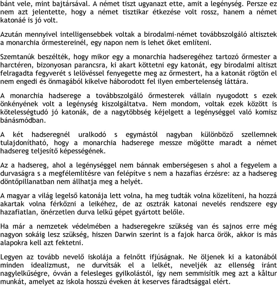 Szemtanúk beszélték, hogy mikor egy a monarchia hadseregéhez tartozó őrmester a harctéren, bizonyosan parancsra, ki akart köttetni egy katonát, egy birodalmi altiszt felragadta fegyverét s lelövéssel