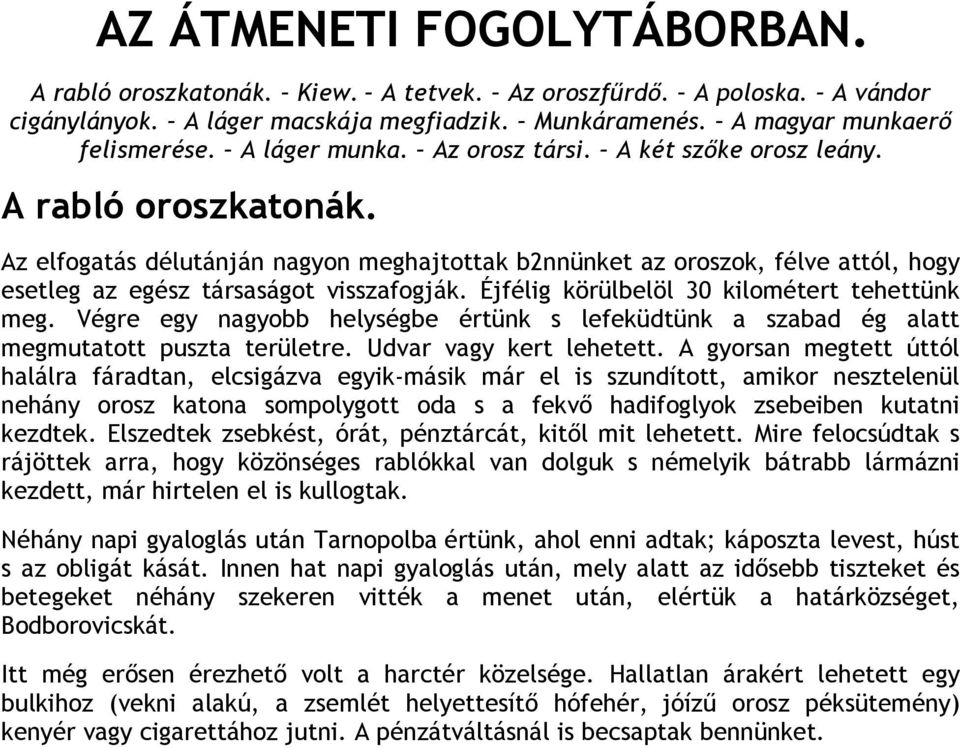 Az elfogatás délutánján nagyon meghajtottak b2nnünket az oroszok, félve attól, hogy esetleg az egész társaságot visszafogják. Éjfélig körülbelöl 30 kilométert tehettünk meg.