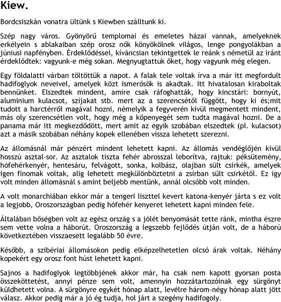 Érdeklődéssel, kíváncsian tekintgettek le reánk s németül az iránt érdeklődtek: vagyunk-e még sokan. Megnyugtattuk őket, hogy vagyunk még elegen. Egy földalatti várban töltöttük a napot.