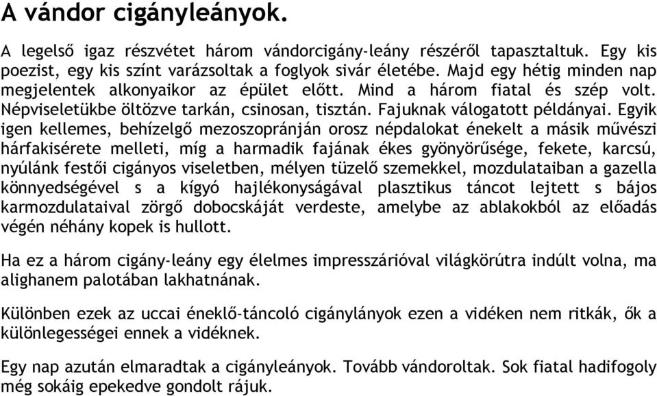 Egyik igen kellemes, behízelgő mezoszopránján orosz népdalokat énekelt a másik művészi hárfakisérete melleti, míg a harmadik fajának ékes gyönyörűsége, fekete, karcsú, nyúlánk festői cigányos