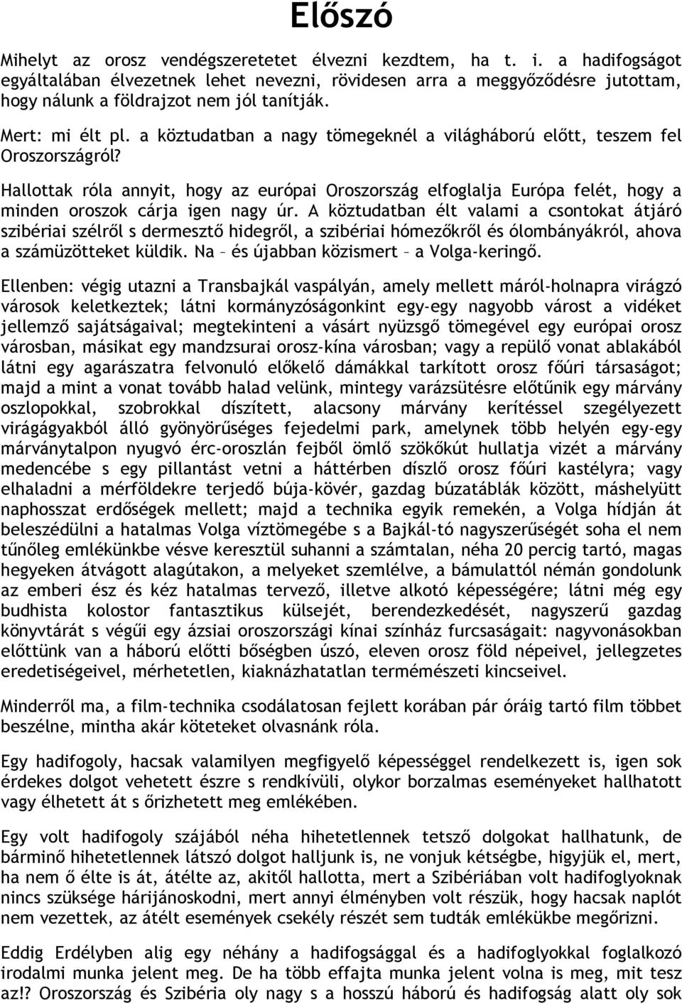 a köztudatban a nagy tömegeknél a világháború előtt, teszem fel Oroszországról? Hallottak róla annyit, hogy az európai Oroszország elfoglalja Európa felét, hogy a minden oroszok cárja igen nagy úr.