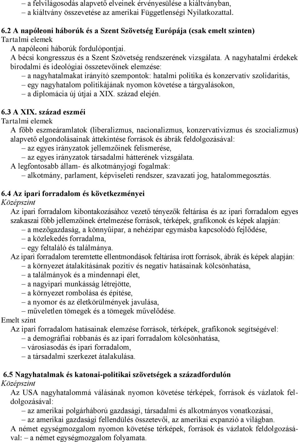 A nagyhatalmi érdekek birodalmi és ideológiai összetevőinek elemzése: a nagyhatalmakat irányító szempontok: hatalmi politika és konzervatív szolidaritás, egy nagyhatalom politikájának nyomon követése